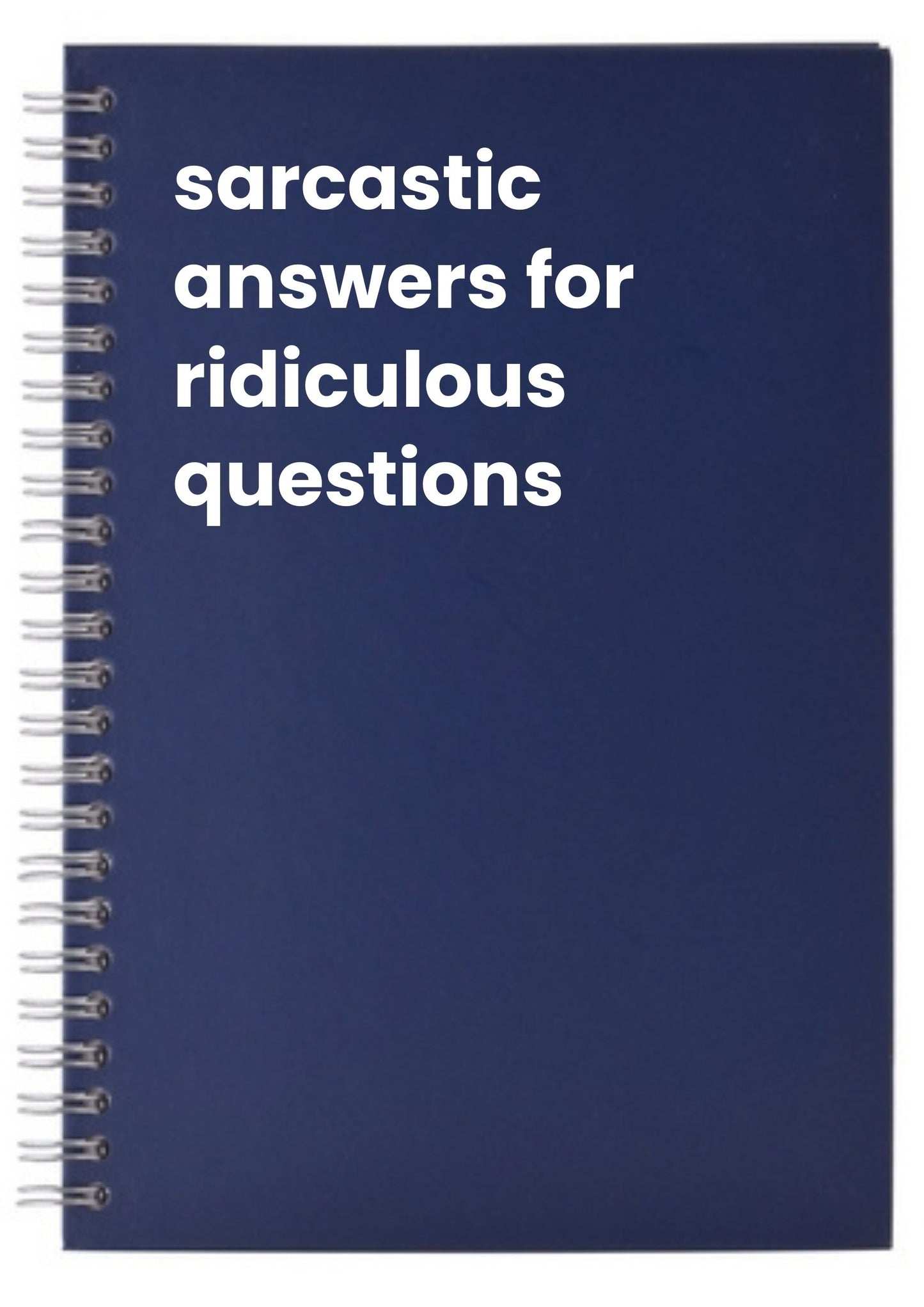 sarcastic answers for ridiculous questions A5 Notebook
