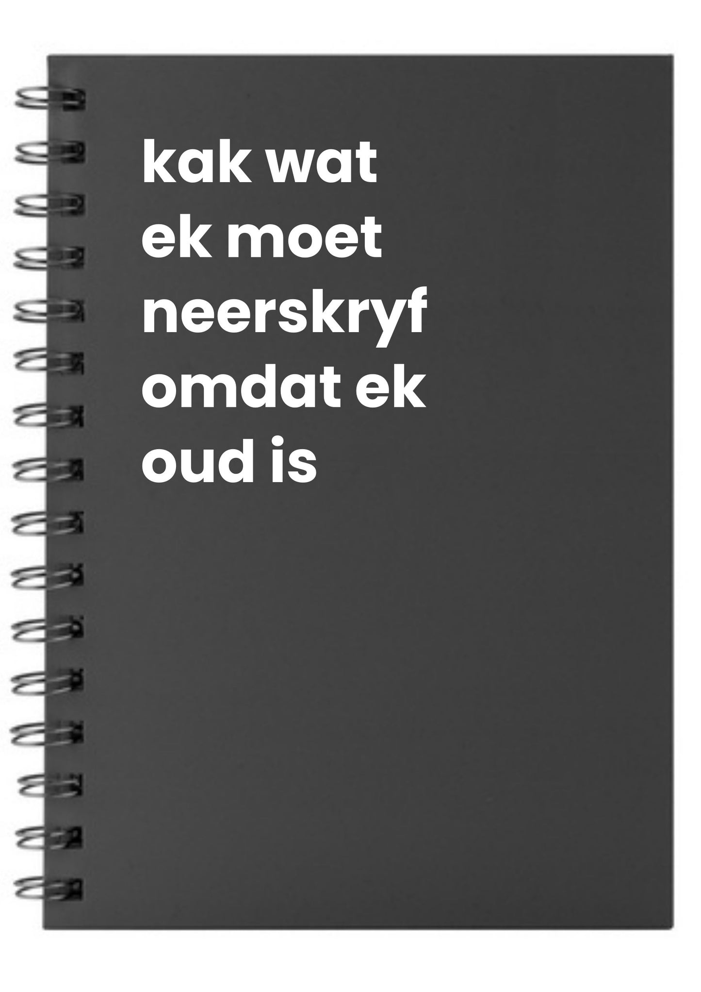 kak wat ek moet neerskrfy omdat ek oud is A5 Notebook