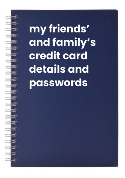 my friends' and family's credit card details and passwords A5 Notebook