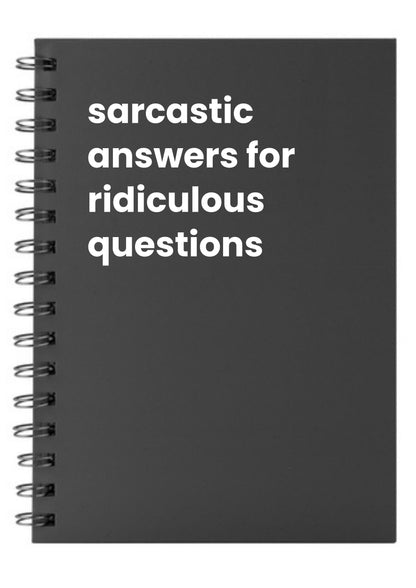 sarcastic answers for ridiculous questions A5 Notebook