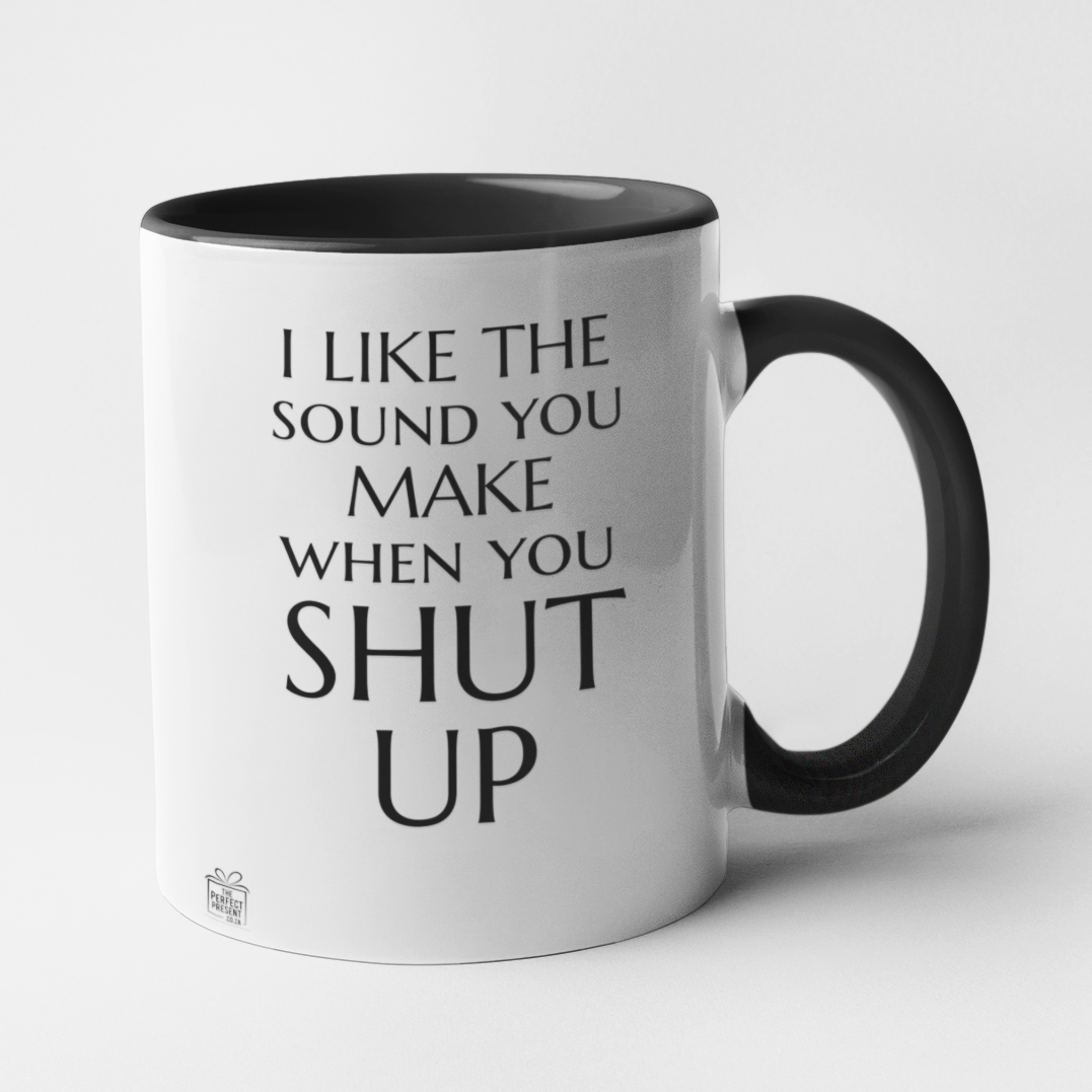I like the sound you make when you shut up