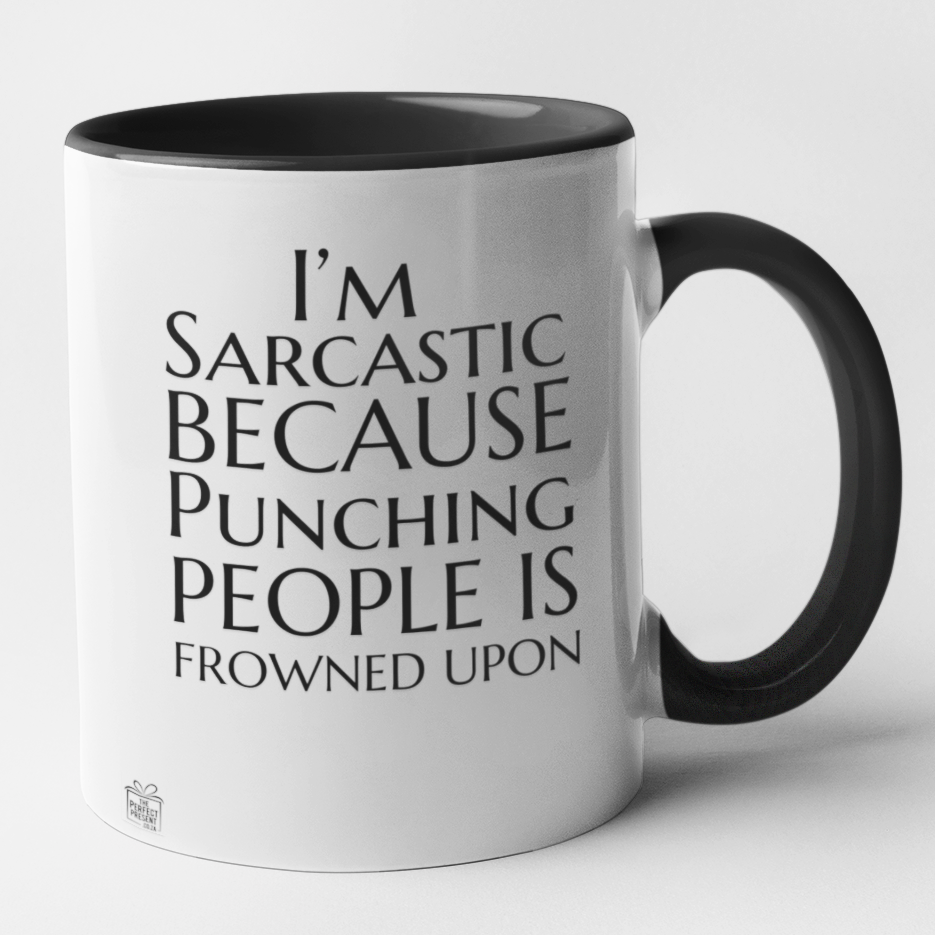I'm sarcastic because punching people is frowned