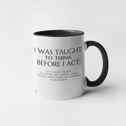 I was taught to think before I act ..
