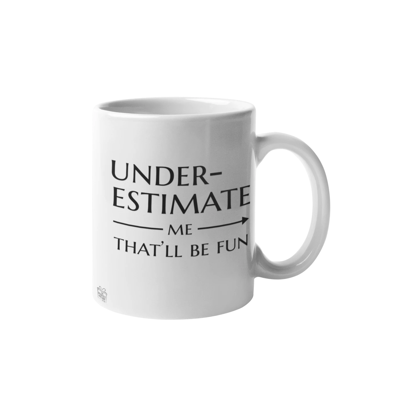 Underestimate me that'll be fun