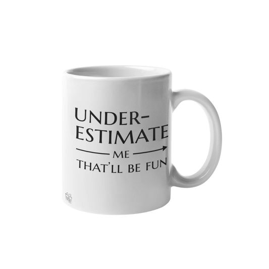 Underestimate me that'll be fun